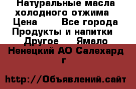 Натуральные масла холодного отжима › Цена ­ 1 - Все города Продукты и напитки » Другое   . Ямало-Ненецкий АО,Салехард г.